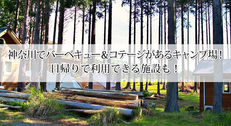 神奈川でバーベキュー コテージがあるキャンプ場8選 日帰りで利用できる施設も