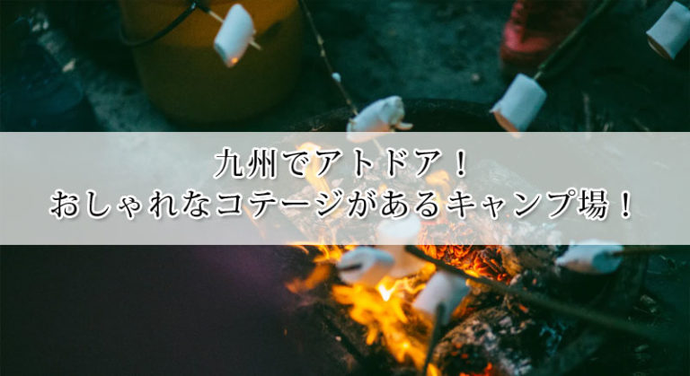 九州のキャンプ場でおしゃれなコテージがある人気のキャンプ場7選