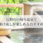長野の日帰り温泉で源泉掛け流しが楽しめるおすすめ温泉11選！