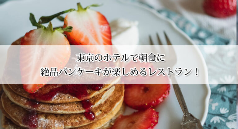 東京のホテルで朝食に絶品パンケーキが楽しめるレストラン