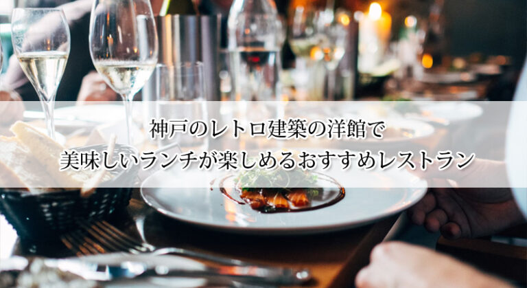 神戸のレトロ建築の洋館で美味しいランチが楽しめるおすすめレストラン