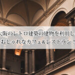 大阪のレトロ建築の建物を利用したおしゃれなカフェ&レストラン厳選7選！