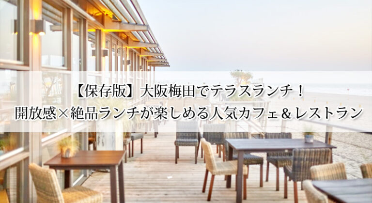 【保存版】大阪梅田のテラスランチ9選!開放感×絶品ランチが楽しめる人気カフェ&レストラン