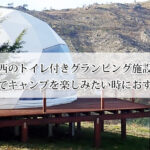 関西のトイレ付きグランピング施設15選！安心してキャンプを楽しみたい時におすすめ！