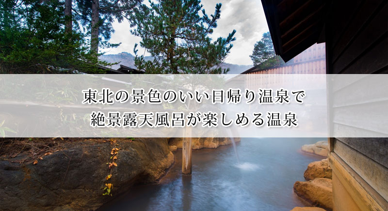 東北の景色のいい日帰り温泉で絶景露天風呂が楽しめる温泉選