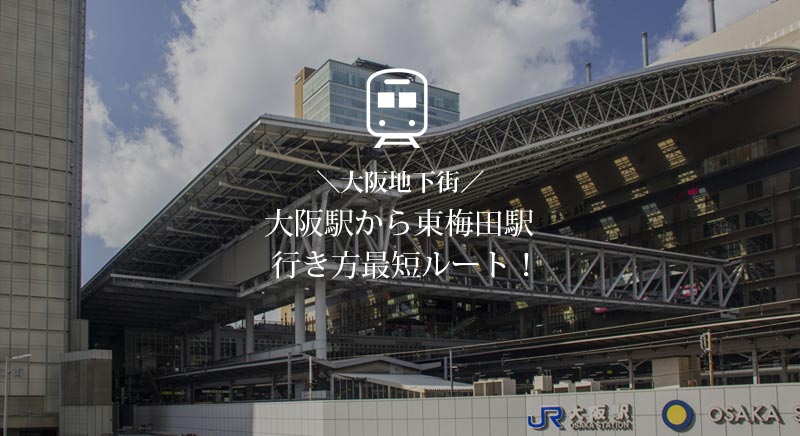 大阪駅から東梅田駅までの最短ルートは 地下鉄谷町線への行き方はコレ