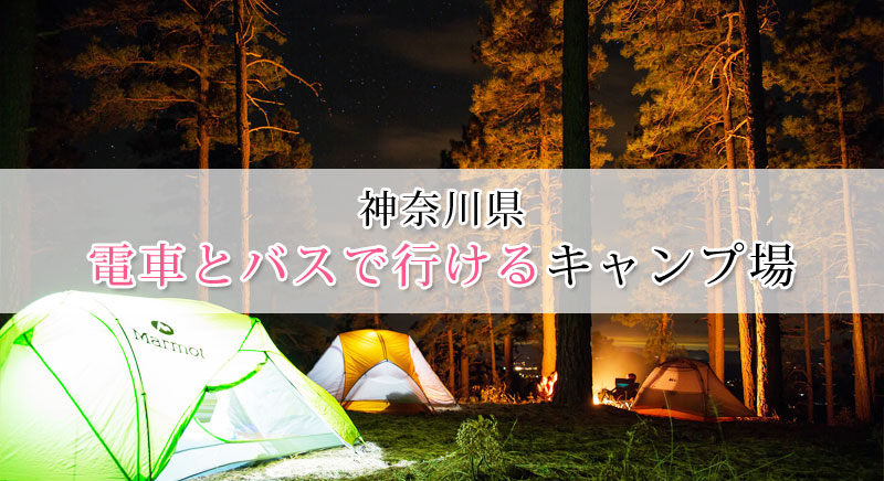 神奈川の電車とバスで行けるキャンプ場おすすめ9選