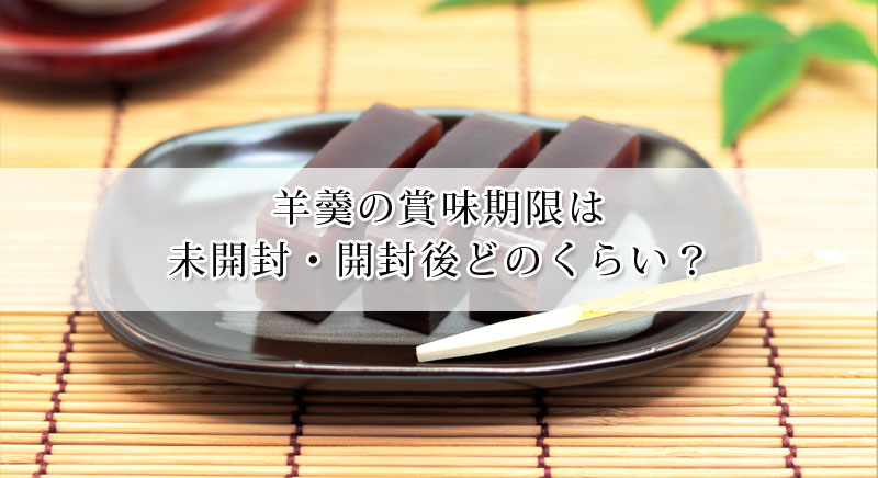 羊羹の賞味期限は未開封 開封後いつまで 賞味期限切れは食べられる 意外と長い日持ちにびっくり