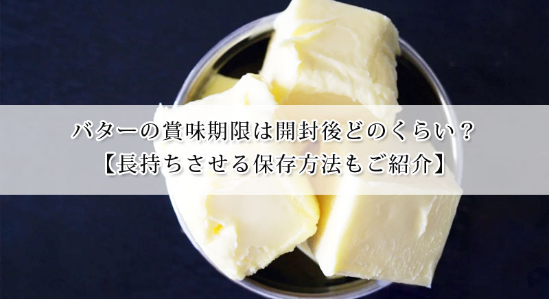 バターの賞味期限は開封後どのくらい 賞味期限切れは食べても大丈夫 長持ちさせる保存方法もご紹介