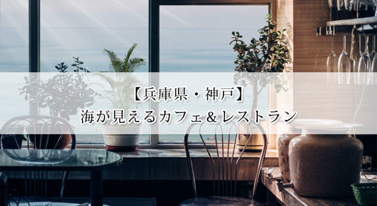 兵庫神戸の海が見えるカフェ レストランでランチが出来るおすすめ8選 絶景のオーシャンビュー