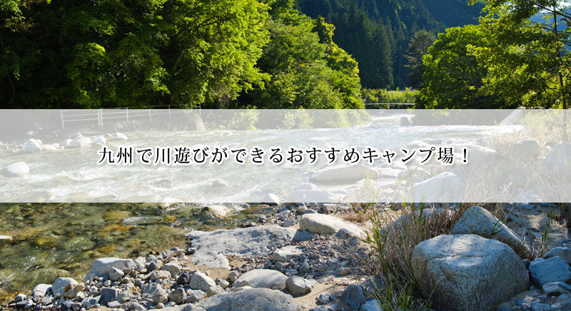 九州で川遊びができるキャンプ場おすすめ11選