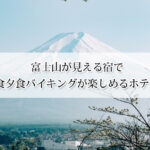 富士山が見える宿で朝食夕食バイキングが楽しめるホテル13選！