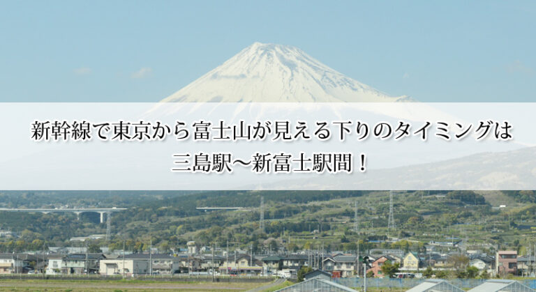 新幹線から富士山が見えるのは東京出発何分後?見える方角・座席・時間帯も解説!