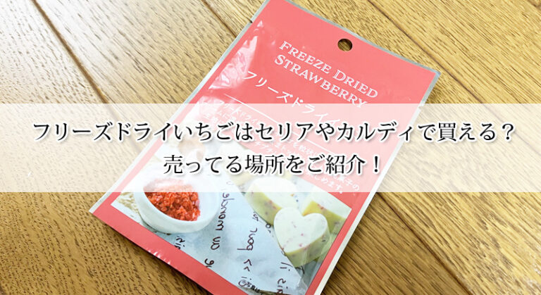 フリーズドライいちごはセリアやカルディで買える？売ってる場所をご紹介！