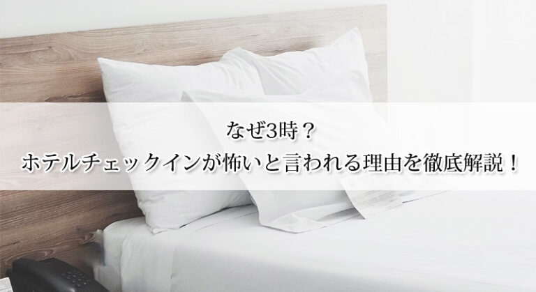 なぜ3時?ホテルチェックインが怖いと言われる理由を徹底解説!