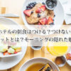 ホテルの朝食はつける？つけない？メリットとは？モーニングの隠れた魅力！