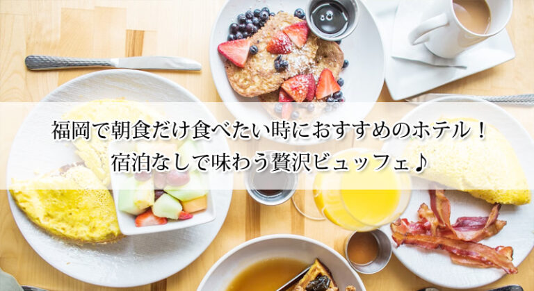 福岡で朝食だけ食べたい!おすすめホテル7選|宿泊なしで味わう贅沢ビュッフェ♪