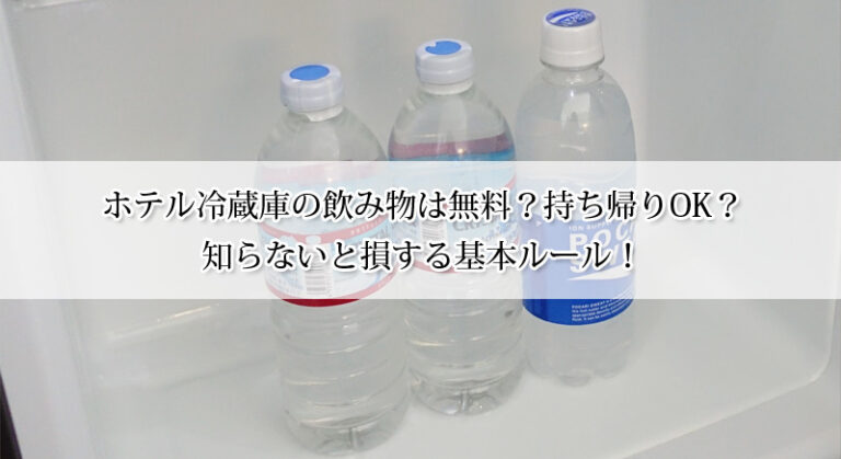 ホテル冷蔵庫の飲み物は無料？持ち帰りOK？知らないと損する基本ルール！