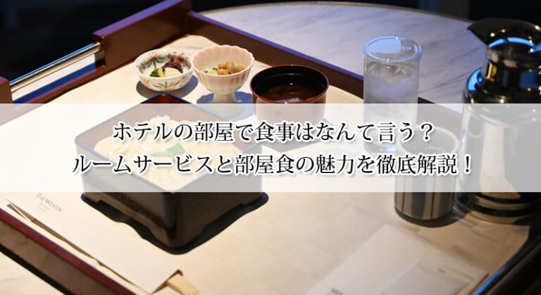 ホテルの部屋で食事はなんて言う？ルームサービスと部屋食の魅力を徹底解説！