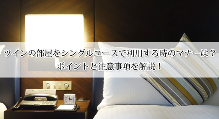 ツインの部屋をシングルユースで利用する時のマナーは?ポイントと注意事項を解説!
