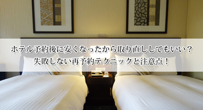 ホテル予約後に安くなったから取り直ししてもいい?失敗しない再予約テクニックと注意点!