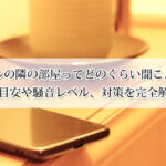 ホテルの隣の部屋ってどのくらい聞こえる？体感目安や騒音レベル、対策を完全解説！