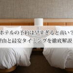 ホテルの予約は早すぎると高い？理由と最安タイミングを徹底解説！早割と直前割の賢い使い方