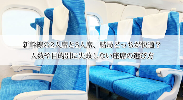 新幹線の2人席と3人席、結局どっちが快適?人数や目的別に失敗しない座席の選び方