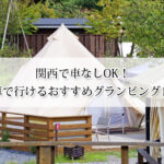 関西で車なしOK！電車で行けるおすすめグランピング13選【送迎あり＆比較表付き】