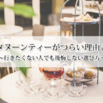 アフタヌーンティーがつらい理由と対策｜行きたくない人でも後悔しない選び方