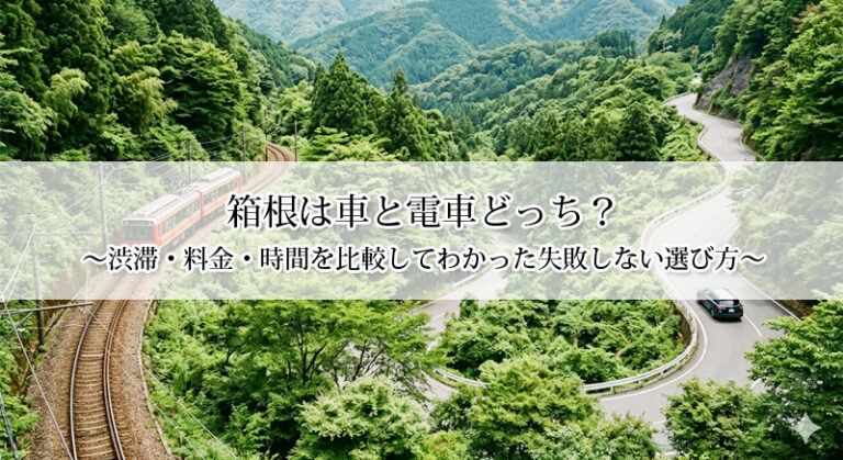 箱根は車と電車どっち？渋滞・料金・時間を比較してわかった失敗しない選び方
