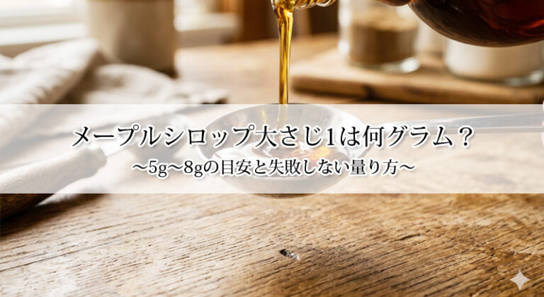メープルシロップ大さじ1は何グラム？18gと21gの違いもスッキリ解決
