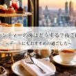 アフタヌーンティーの後はどうする？夜ご飯は必要？デートにもおすすめの過ごし方