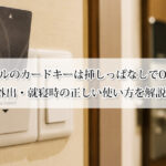 ホテルのカードキーは挿しっぱなしでOK？外出・就寝時の正しい使い方を解説
