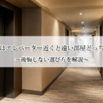 ホテルの部屋はエレベーター近くと遠い部屋どっちがおすすめ？後悔しない選び方を解説