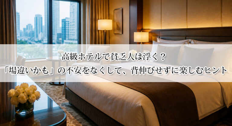 高級ホテルで貧乏人は浮く？「場違いかも」の不安をなくして、背伸びせずに楽しむヒント