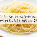 パスタ一人前は茹でた後何グラム？乾麺100gを茹でたら238gだった【実測】