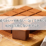 生チョコが柔らかい・切れない…包丁できれいに切るコツ｜原因と失敗しないポイント