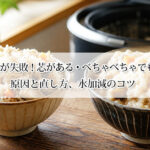 炊き込みご飯が失敗！芯がある・べちゃべちゃでも復活できる｜原因と直し方、水加減のコツ