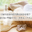 日帰り温泉の持ち物は何が必要？初めてでも迷わない準備リスト｜タオル・アメニティも解説