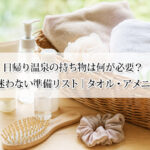 日帰り温泉の持ち物は何が必要？初めてでも迷わない準備リスト｜タオル・アメニティも解説
