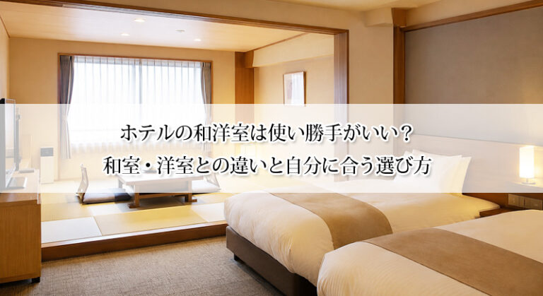 ホテルの和洋室は使い勝手がいい?和室・洋室との違いと自分に合う選び方