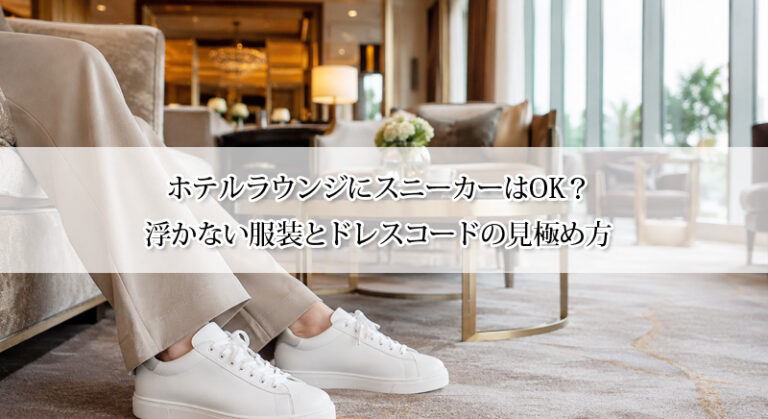 ホテルラウンジにスニーカーはOK？浮かない服装とドレスコードの見極め方