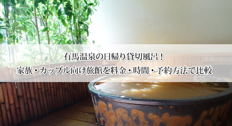 有馬温泉の日帰り貸切風呂4選！家族・カップル向け旅館を料金・時間・予約方法で比較