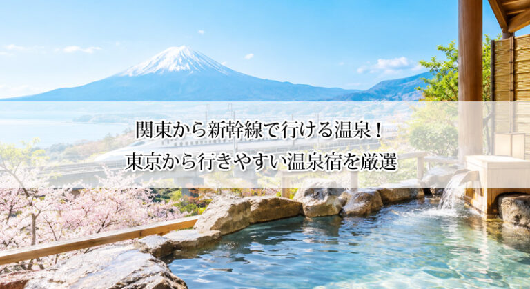 関東から新幹線で行ける温泉10選！東京から行きやすい温泉宿を厳選